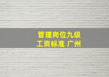 管理岗位九级工资标准 广州